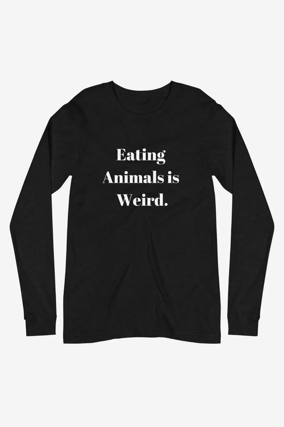 Eating Animals is Weird - Unisex Long Sleeve Tee