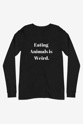 Eating Animals is Weird - Unisex Long Sleeve Tee